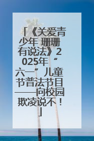 《关爱青少年 珊珊有说法》2025年“六一”儿童节普法节目——向校园欺凌说不！