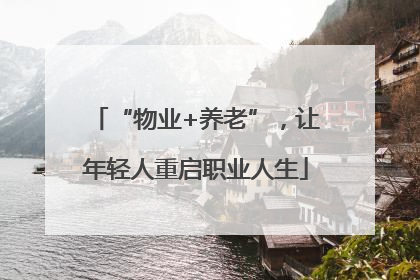 “物业+养老”，让年轻人重启职业人生