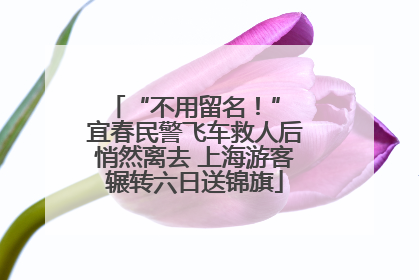 “不用留名！” 宜春民警飞车救人后悄然离去 上海游客辗转六日送锦旗
