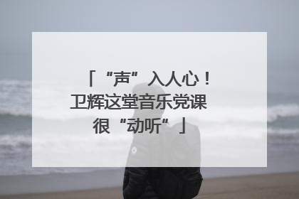 “声”入人心！卫辉这堂音乐党课很“动听”