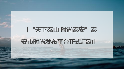 “天下泰山 时尚泰安”泰安市时尚发布平台正式启动