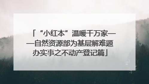 “小红本”温暖千万家——自然资源部为基层解难题办实事之不动产登记篇