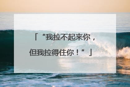 “我拉不起来你，但我拉得住你！”