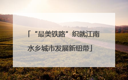 “最美铁路”织就江南水乡城市发展新纽带
