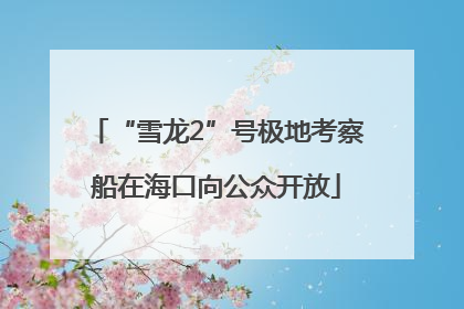 “雪龙2”号极地考察船在海口向公众开放
