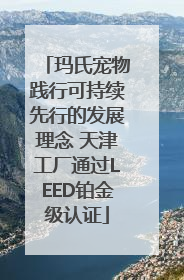玛氏宠物践行可持续先行的发展理念 天津工厂通过LEED铂金级认证