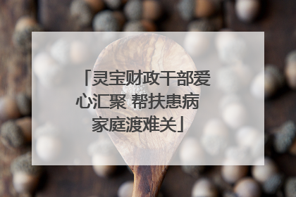 灵宝财政干部爱心汇聚 帮扶患病家庭渡难关