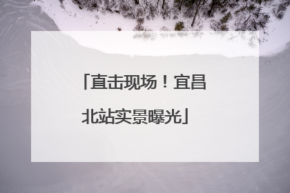 直击现场！宜昌北站实景曝光