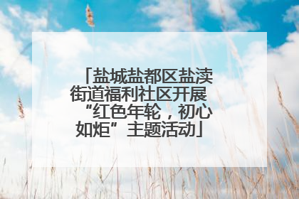 盐城盐都区盐渎街道福利社区开展“红色年轮，初心如炬”主题活动