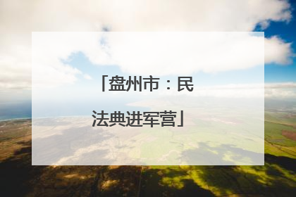 盘州市：民法典进军营