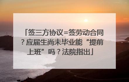 签三方协议=签劳动合同？应届生尚未毕业能“提前上班”吗？法院指出