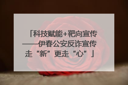 科技赋能+靶向宣传——伊春公安反诈宣传走“新”更走“心”