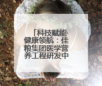 科技赋能·健康领航：佳粮集团医学营养工程研发中心奠基庆典圆满成功