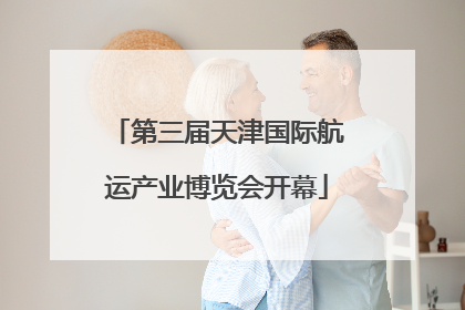 第三届天津国际航运产业博览会开幕