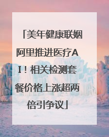 美年健康联姻阿里推进医疗AI！相关检测套餐价格上涨超两倍引争议