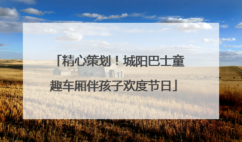 精心策划！城阳巴士童趣车厢伴孩子欢度节日