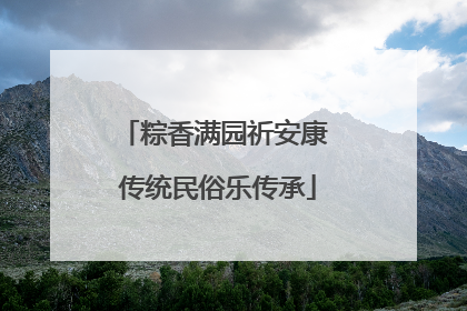 粽香满园祈安康 传统民俗乐传承