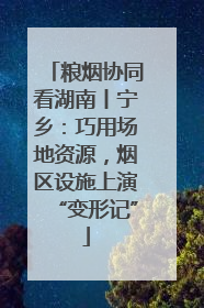 粮烟协同看湖南丨宁乡：巧用场地资源，烟区设施上演“变形记”