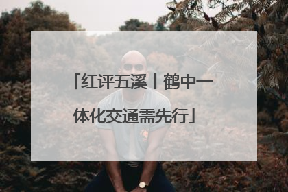 红评五溪丨鹤中一体化交通需先行