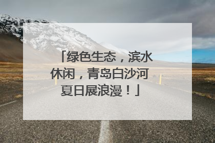 绿色生态，滨水休闲，青岛白沙河夏日展浪漫！