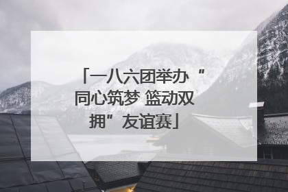 一八六团举办“同心筑梦 篮动双拥”友谊赛