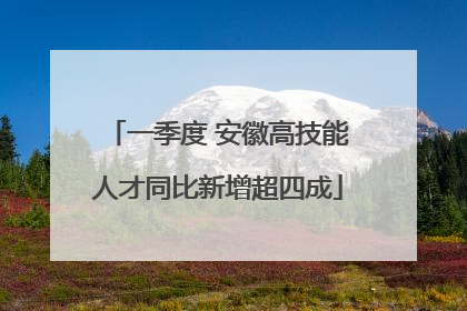 一季度 安徽高技能人才同比新增超四成