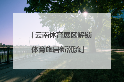 云南体育展区解锁体育旅居新潮流
