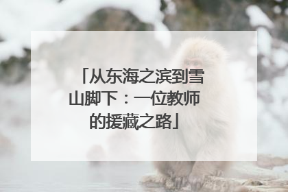 从东海之滨到雪山脚下：一位教师的援藏之路