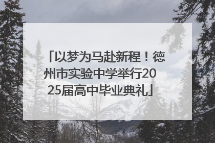 以梦为马赴新程！德州市实验中学举行2025届高中毕业典礼