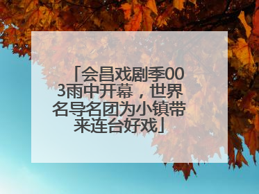 会昌戏剧季003雨中开幕，世界名导名团为小镇带来连台好戏