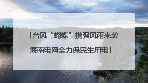 台风“蝴蝶”携强风雨来袭 海南电网全力保民生用电