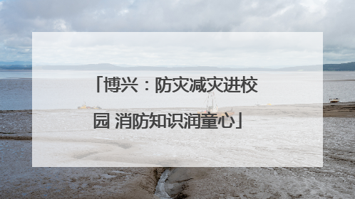 博兴：防灾减灾进校园 消防知识润童心