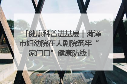 健康科普进基层｜菏泽市妇幼院在大剧院筑牢“家门口”健康防线