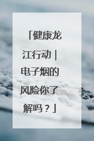 健康龙江行动｜电子烟的风险你了解吗？