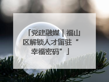 党建融媒｜福山区解锁人才留驻“幸福密码”