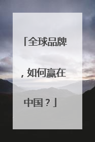 全球品牌，如何赢在中国？