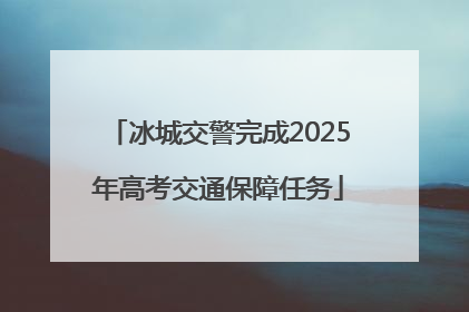 冰城交警完成2025年高考交通保障任务