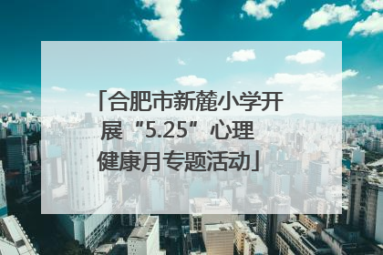 合肥市新麓小学开展“5.25”心理健康月专题活动