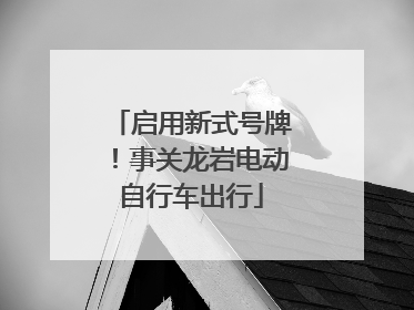 启用新式号牌！事关龙岩电动自行车出行