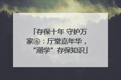 存保十年 守护万家⑥：厅堂嘉年华，“潮学”存保知识