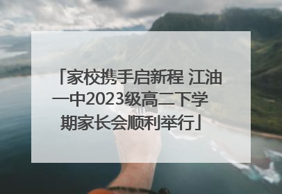 家校携手启新程 江油一中2023级高二下学期家长会顺利举行