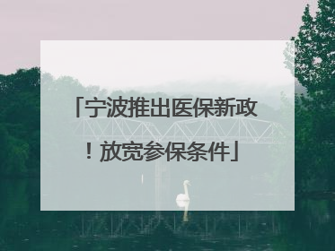 宁波推出医保新政！放宽参保条件