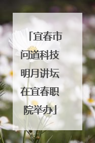 宜春市问道科技明月讲坛在宜春职院举办