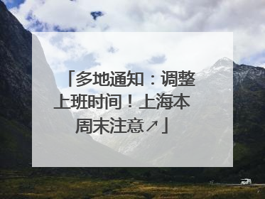 多地通知：调整上班时间！上海本周末注意↗