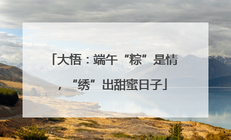 大悟：端午“粽”是情，“绣”出甜蜜日子