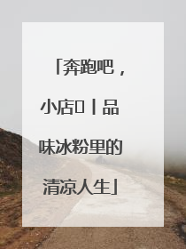 奔跑吧，小店㊴丨品味冰粉里的清凉人生