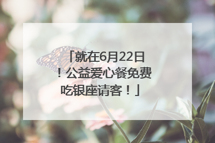 就在6月22日！公益爱心餐免费吃银座请客！