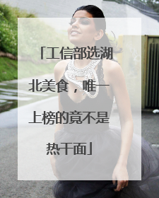 工信部选湖北美食，唯一上榜的竟不是热干面