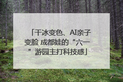 干冰变色、AI亲子变脸 成都娃的“六一”游园主打科技感