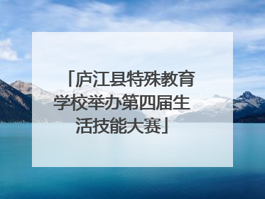 庐江县特殊教育学校举办第四届生活技能大赛